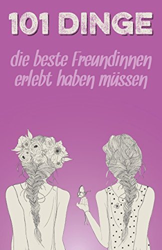 Geschenkideen für beste Freundinnen: 101 unvergessliche Erlebnisse