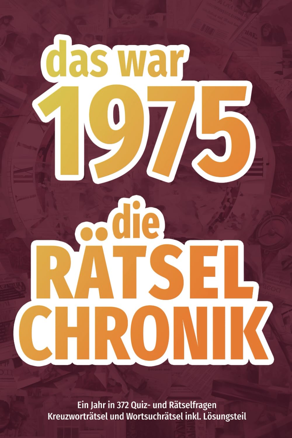 Rätsel-Chronik 1975: 372 Kreuzworträtsel und Wortsuchen zu historischen Ereignissen