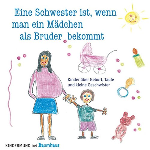 Eine Schwester: Kindermund über Geburt, Taufe und Geschwister.