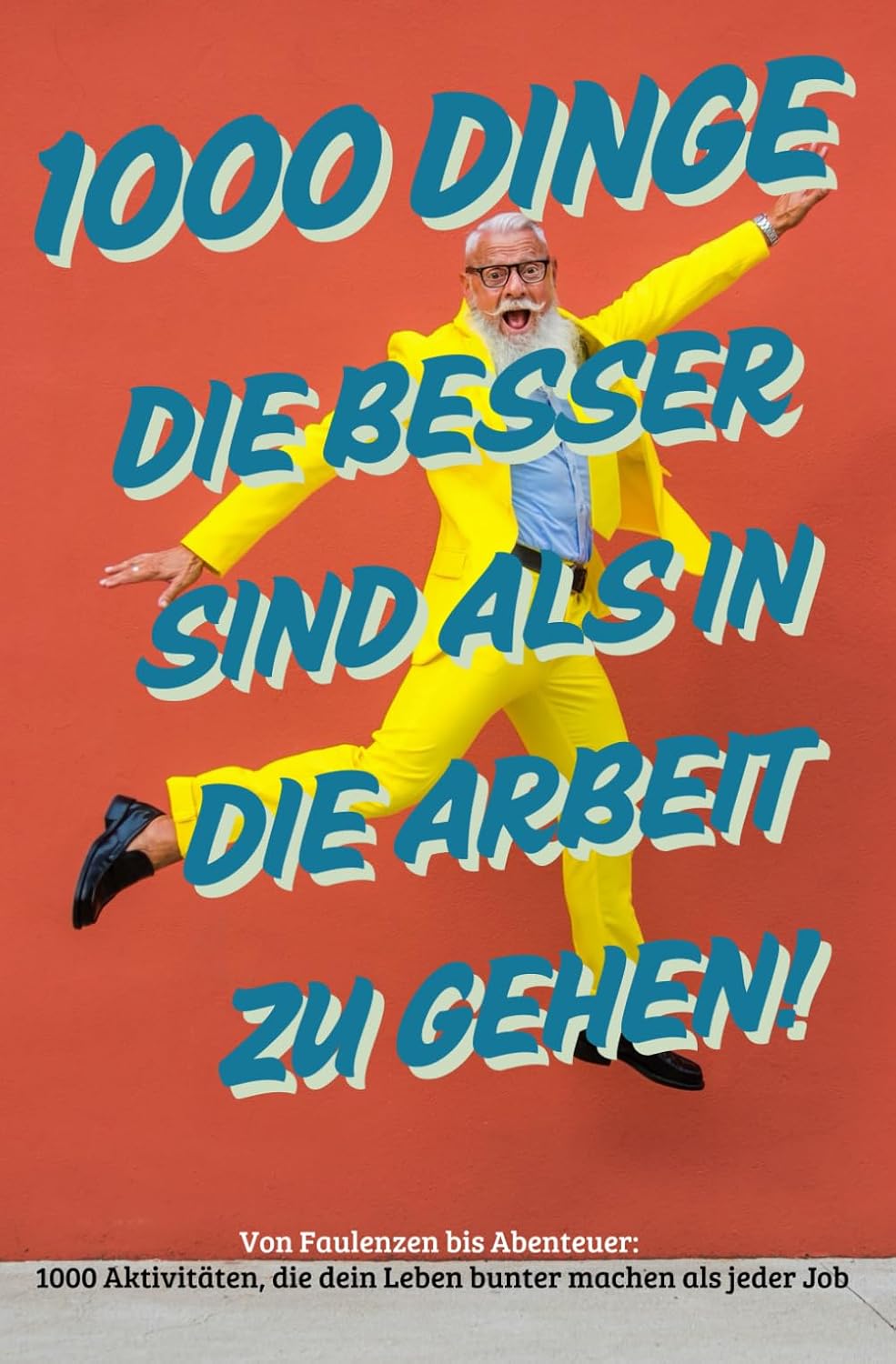 Humorvolle Anleitung für Büroflüchtige: 1000 bessere Dinge im Alltag