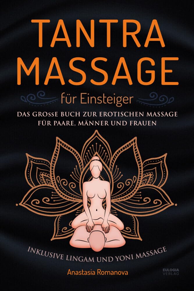 Erotische Tantra Massage: Das große Buch für Paare und Einsteiger