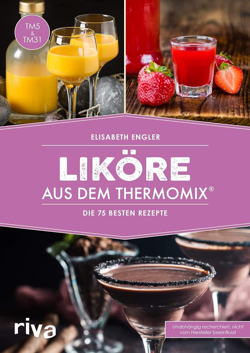 Selbstgemachte Liköre im Thermomix® – 75 Rezepte für Cremes, Früchte & Kräuter