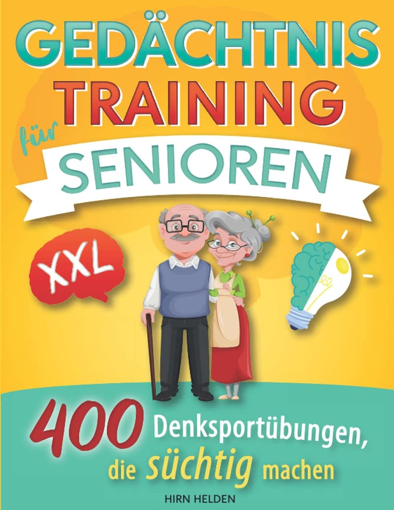 Gedächtnistraining für Senioren: 400 fesselnde Denksportübungen