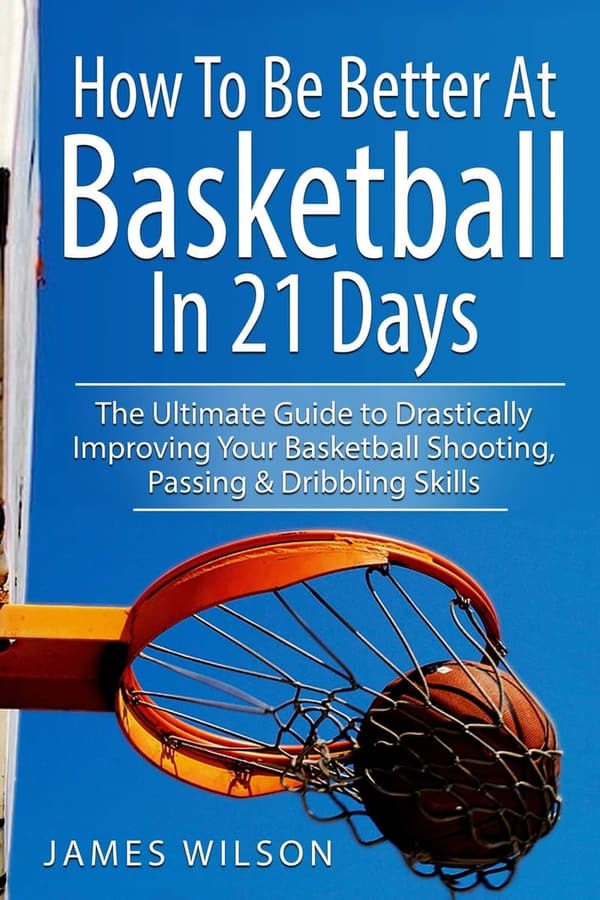 21-Day Basketball Improvement Guide: Shoot, Pass & Dribble Better