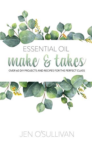 DIY Essential Oil Projects: 60+ Recipes for Classes