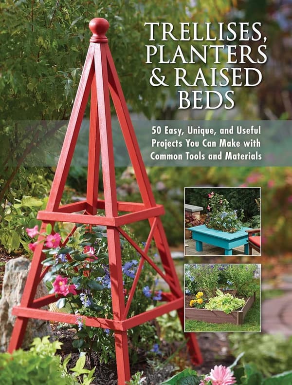50 Unique Projects for Trellises, Planters & Raised Beds