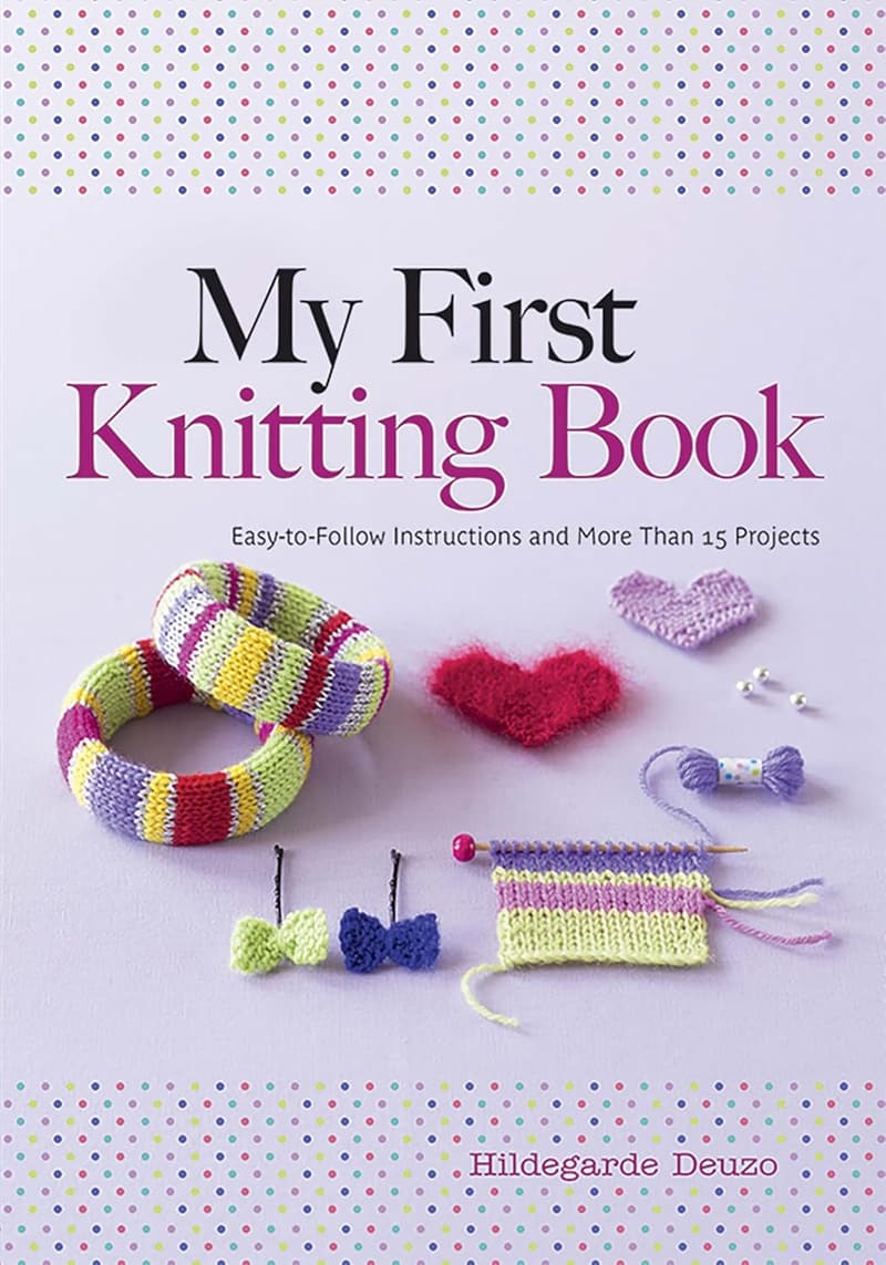 My First Knitting Book: Easy Instructions & 15+ Projects