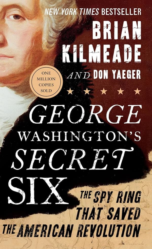 The Spy Ring That Saved the American Revolution: George Washington's Secret Six