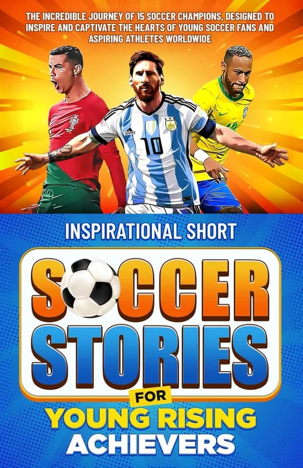 Inspiring Soccer Stories for Young Athletes: Journey of 15 Champions