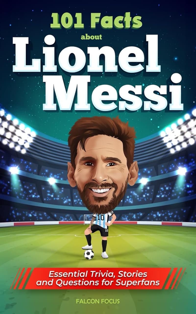 Lionel Messi Trivia Book for Super Fans: 101 Essential Facts