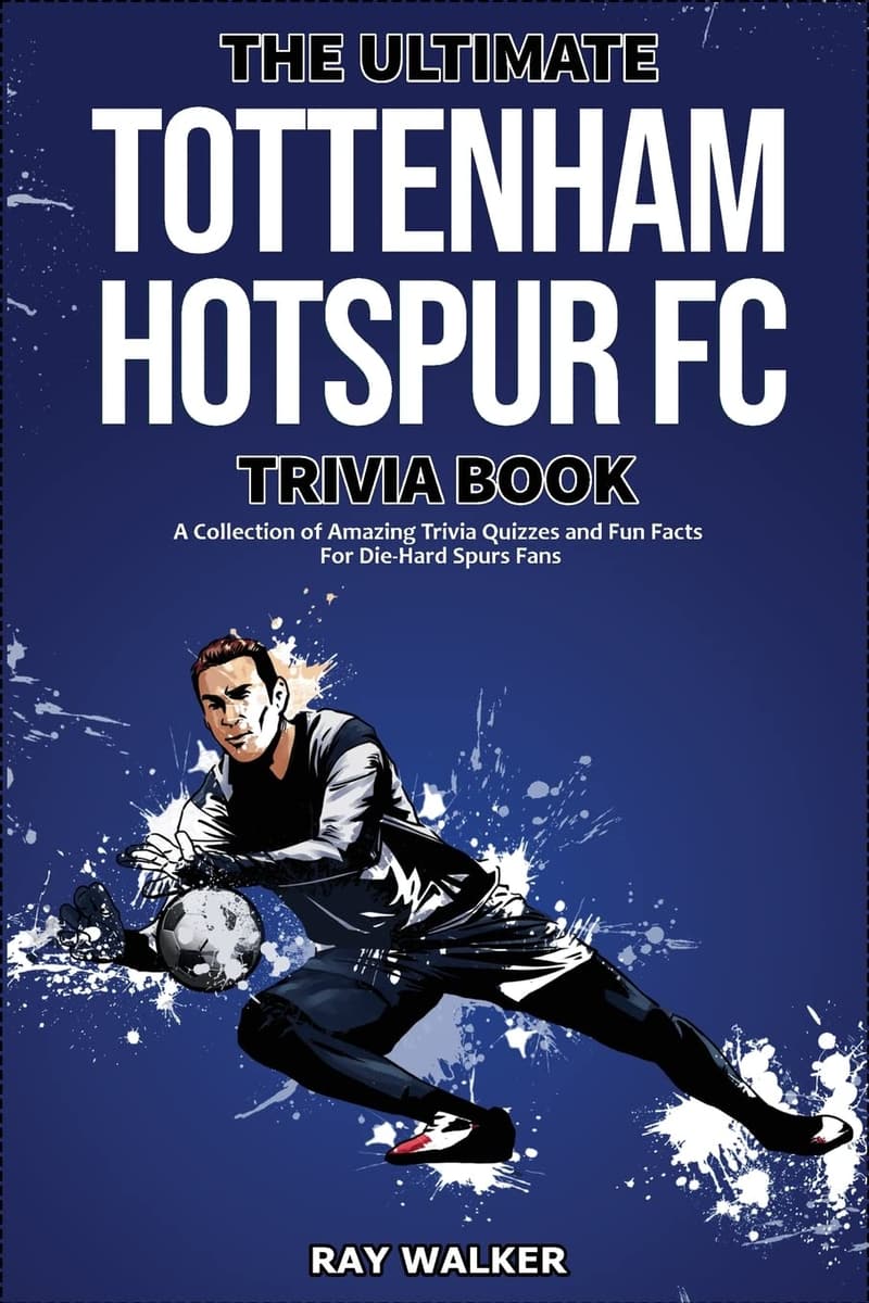 Tottenham Hotspur FC Trivia Book: Fun Quizzes for Fans