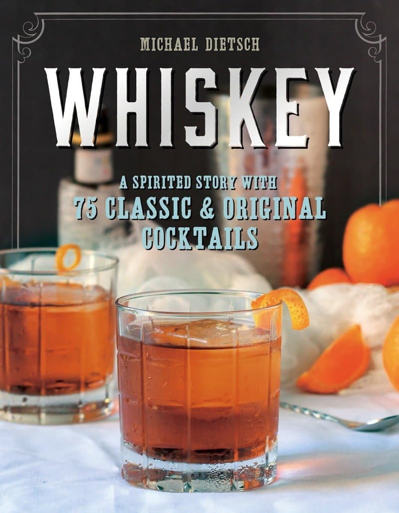 Classic Whiskey Cocktail Cookbook: 75 Recipes & Stories