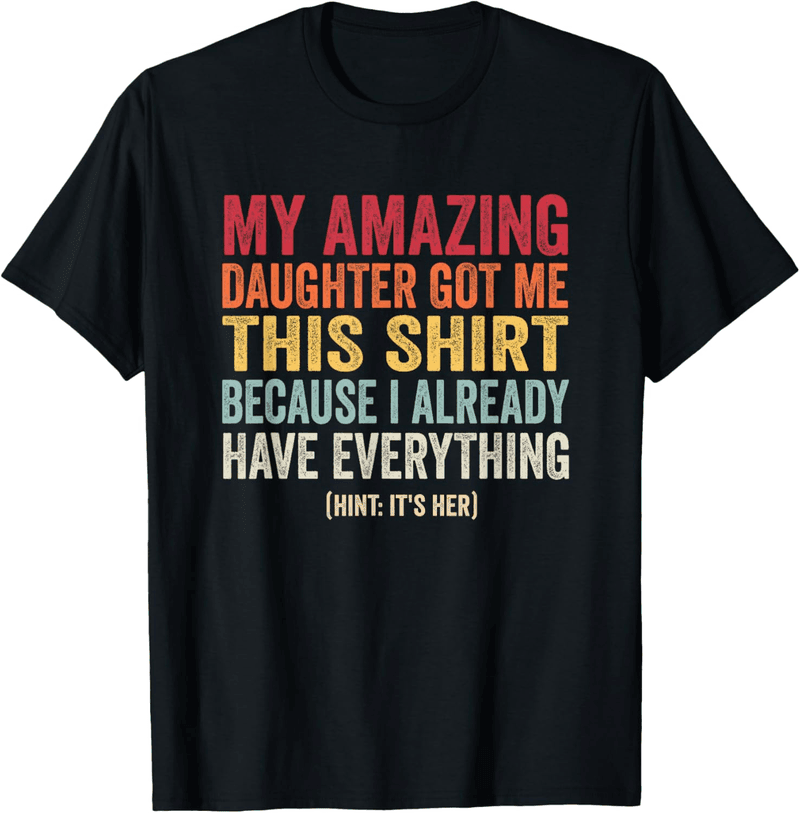 Dad's Birthday T-Shirt for Dads Who Have Everything