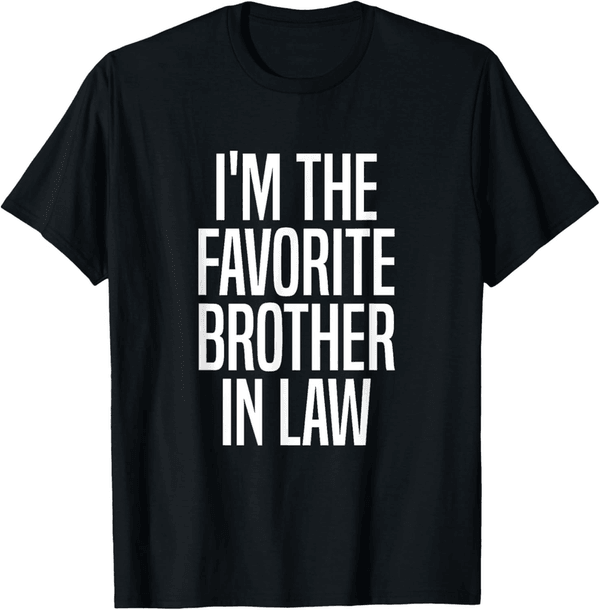 I'm The Favorite Brother-in-Law T-Shirt - Unisex, Black Humor