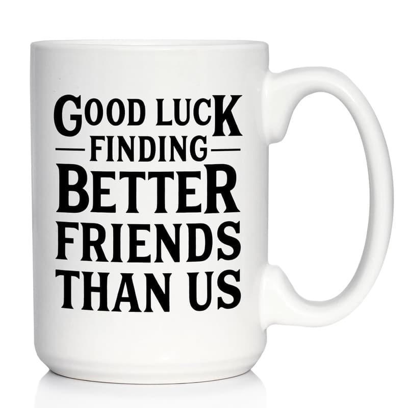 Funny Coffee Mug for Friends - Good Luck Moving Away Gift, 15oz