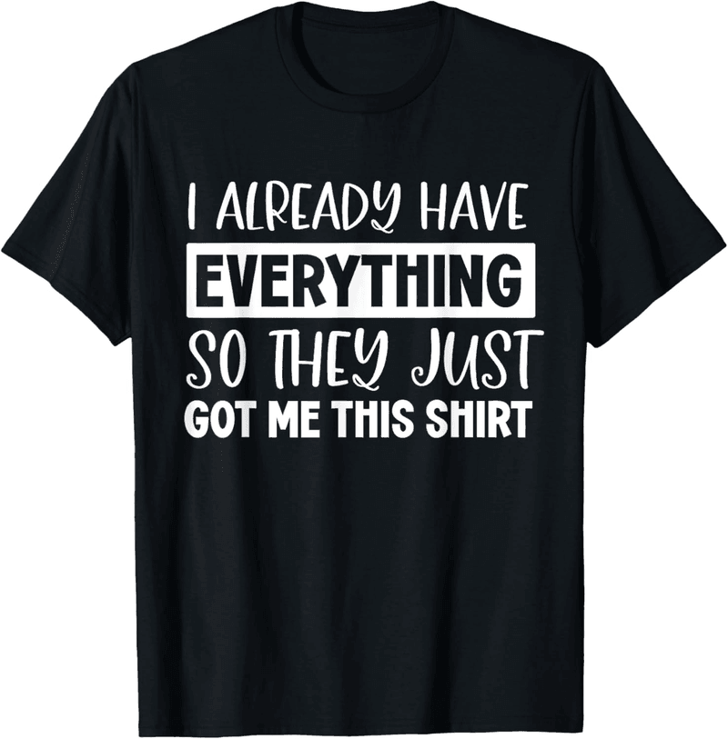 Gag Gift T-Shirt for the Person Who Has Everything