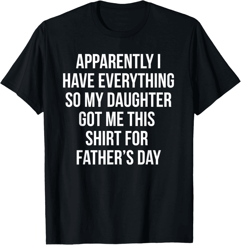 Sarcastic Father's Day T-Shirt for Dads with Everything
