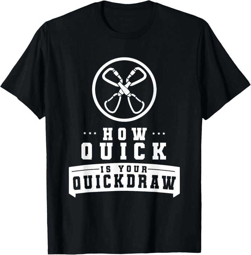 Rock Climber T-Shirt - How Quick Is Your Quick Draw