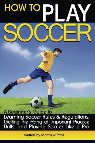 Beginner's Guide to Soccer Rules, Drills, and Pro Techniques