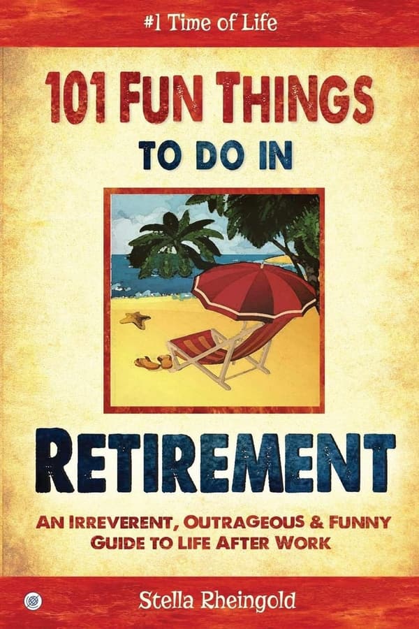 Retirement Lifestyle Guide: 101 Fun & Irreverent Activities
