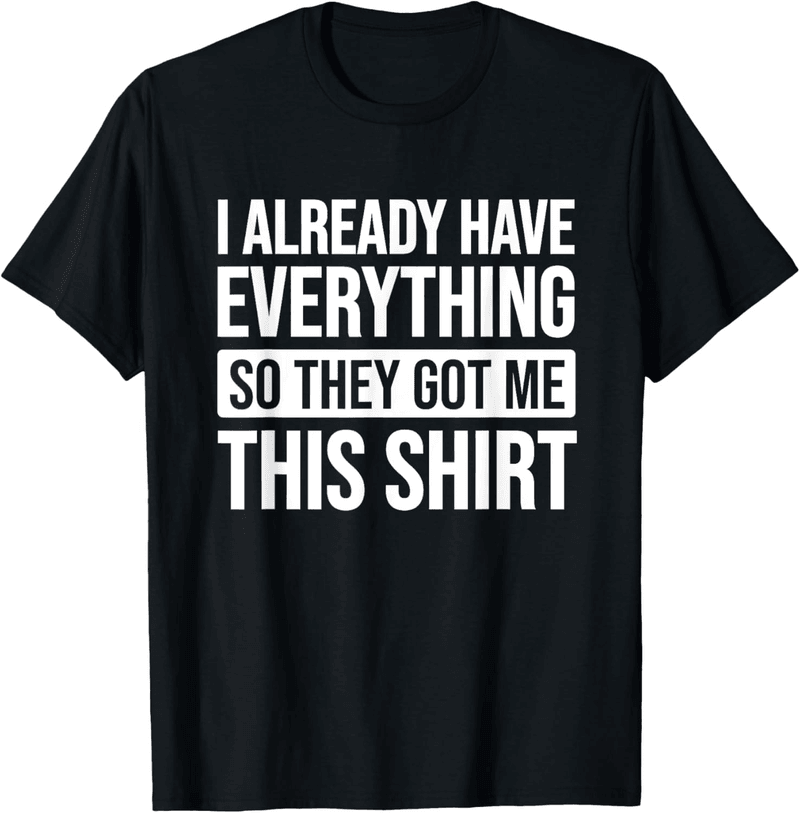 Gift T-Shirt for the Person Who Has Everything