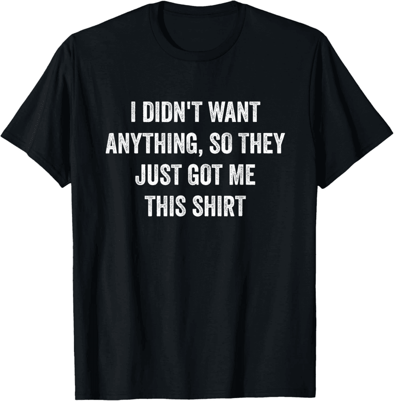Funny T-Shirt Gift for Men Who Want Nothing