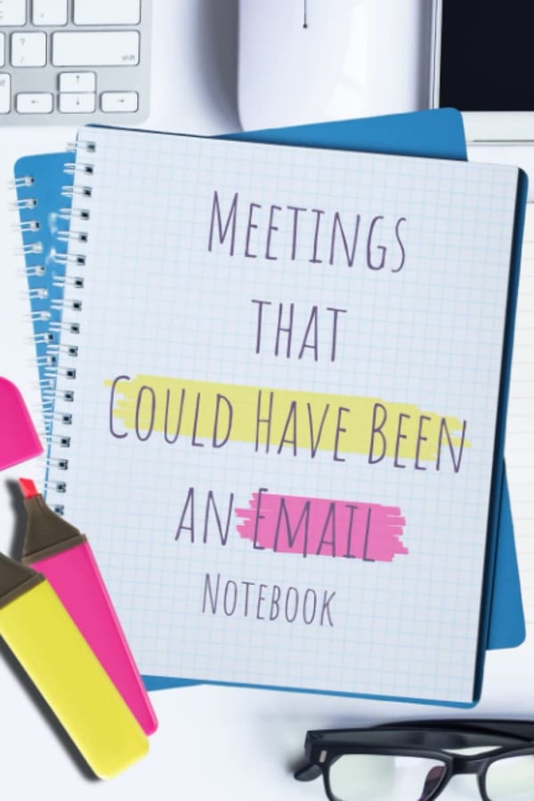 Meetings That Could Have Been Emails: Notebook