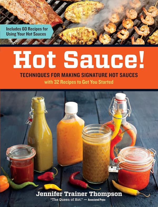 Hot Sauce Techniques: 32 Signature Recipes & 60 Uses