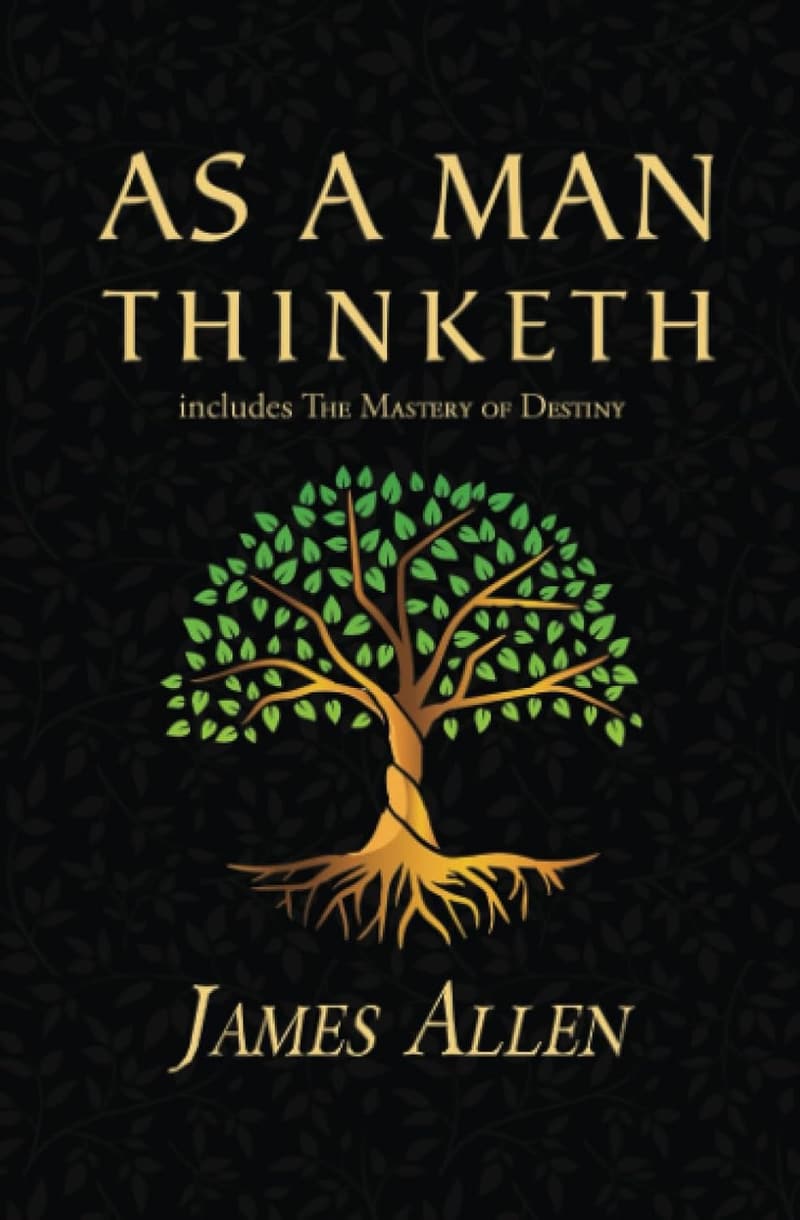 As a Man Thinketh: Classic 1902 Edition with Mastery of Destiny